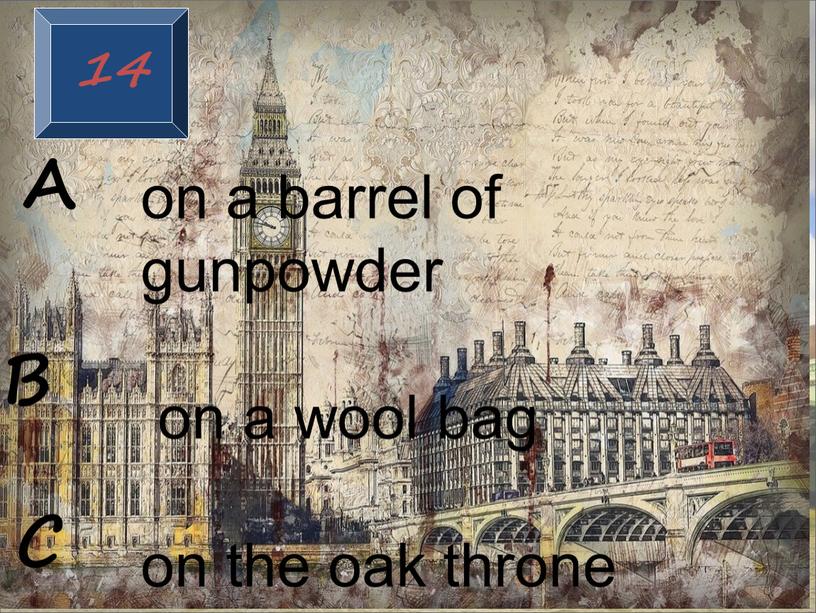 on a barrel of gunpowder on a wool bag on the oak throne A B C 14