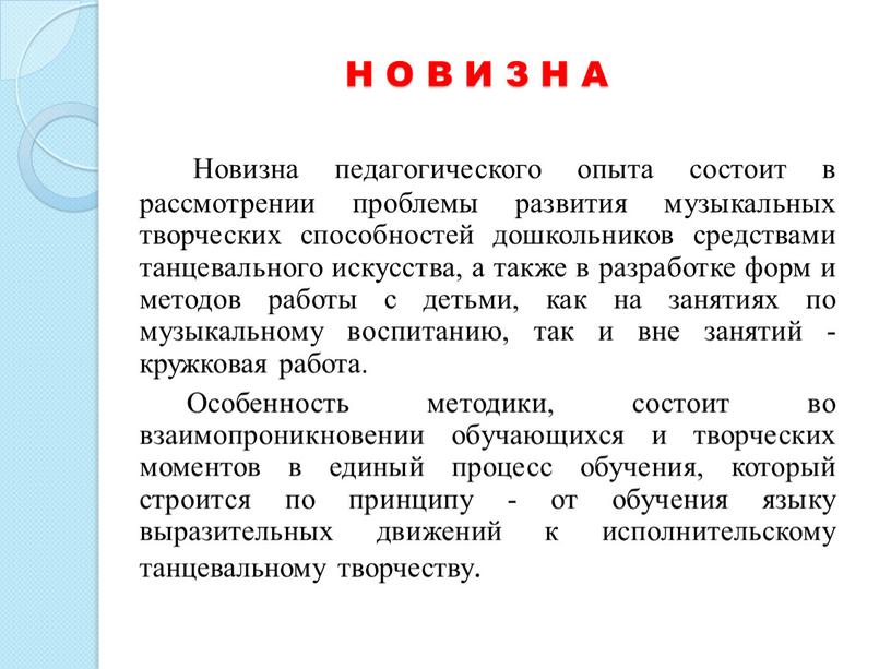 Н О В И З Н А Новизна педагогического опыта состоит в рассмотрении проблемы развития музыкальных творческих способностей дошкольников средствами танцевального искусства, а также в…