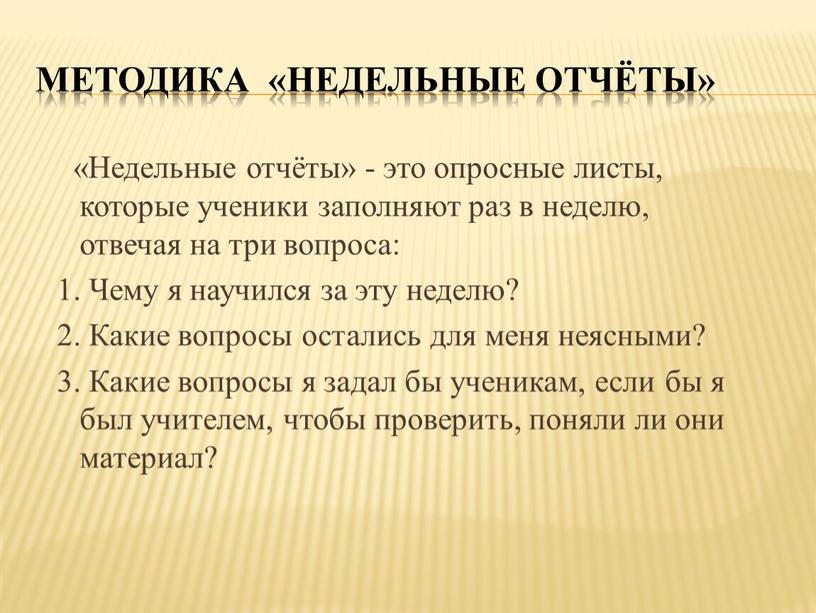 Методика «Недельные отчёты» «Недельные отчёты» - это опросные листы, которые ученики заполняют раз в неделю, отвечая на три вопроса: 1