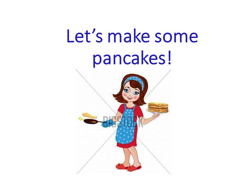 Let’s make some pancakes!