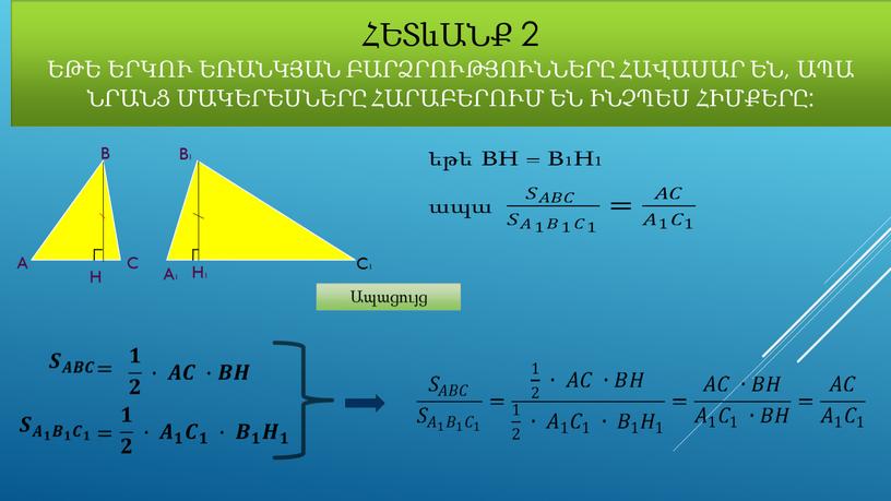Հետևանք 2 Եթե երկու եռանկյան բարձրությունները հավասար են, ապա նրանց մակերեսները հարաբերում են ինչպես հիմքերը: Ապացույց