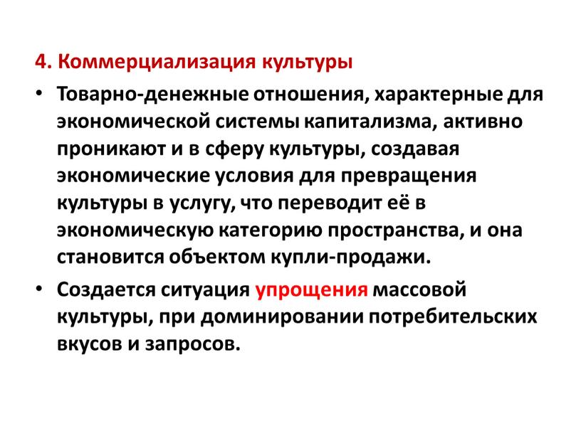 Коммерциализация культуры Товарно-денежные отношения, характерные для экономической системы капитализма, активно проникают и в сферу культуры, создавая экономические условия для превращения культуры в услугу, что переводит…