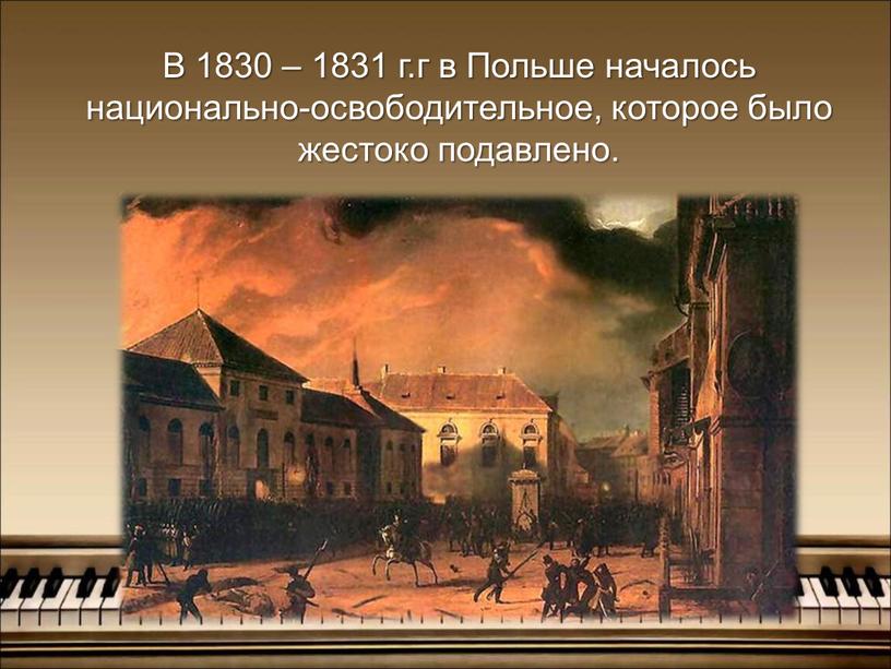 В 1830 – 1831 г.г в Польше началось национально-освободительное, которое было жестоко подавлено