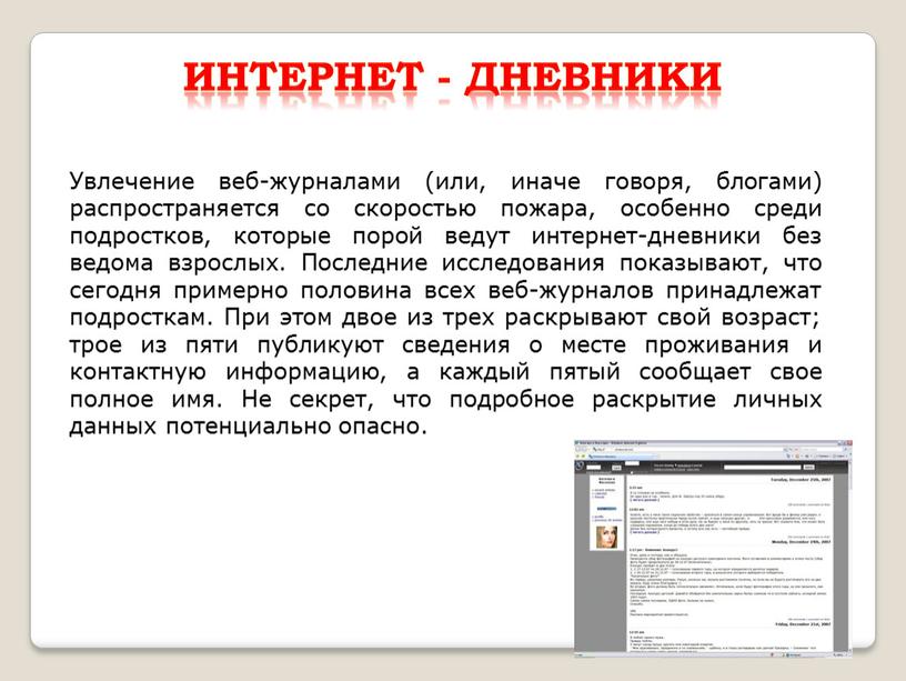 Интернет - дневники Увлечение веб-журналами (или, иначе говоря, блогами) распространяется со скоростью пожара, особенно среди подростков, которые порой ведут интернет-дневники без ведома взрослых