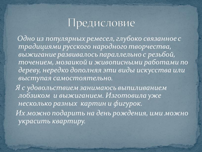 Одно из популярных ремесел, глубоко связанное с традициями русского народного творчества, выжигание развивалось параллельно с резьбой, точением, мозаикой и живописными работами по дереву, нередко дополняя…