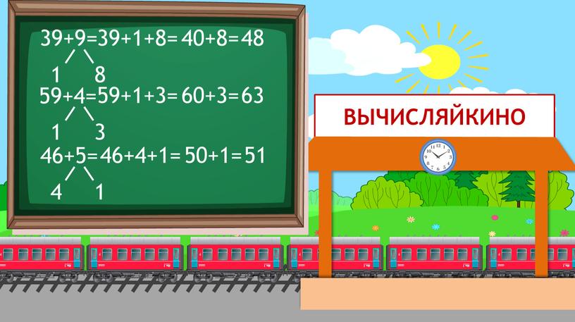 ВЫЧИСЛЯЙКИНО 39+9= 1 8 39+1+8= 40+8= 48 59+4= 46+5= 1 3 59+1+3= 60+3= 63 4 1 46+4+1= 50+1= 51