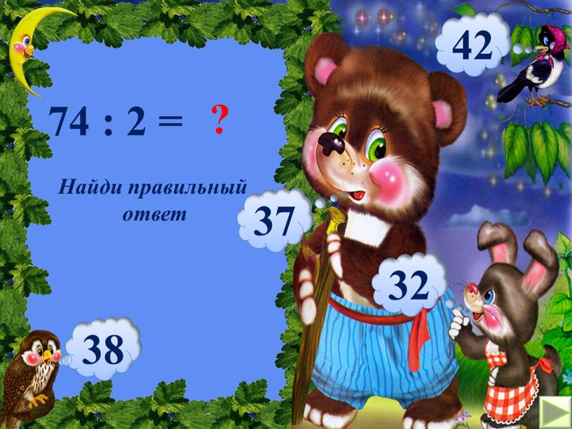 Найди правильный ответ 74 : 2 = ? 37 42 38 32