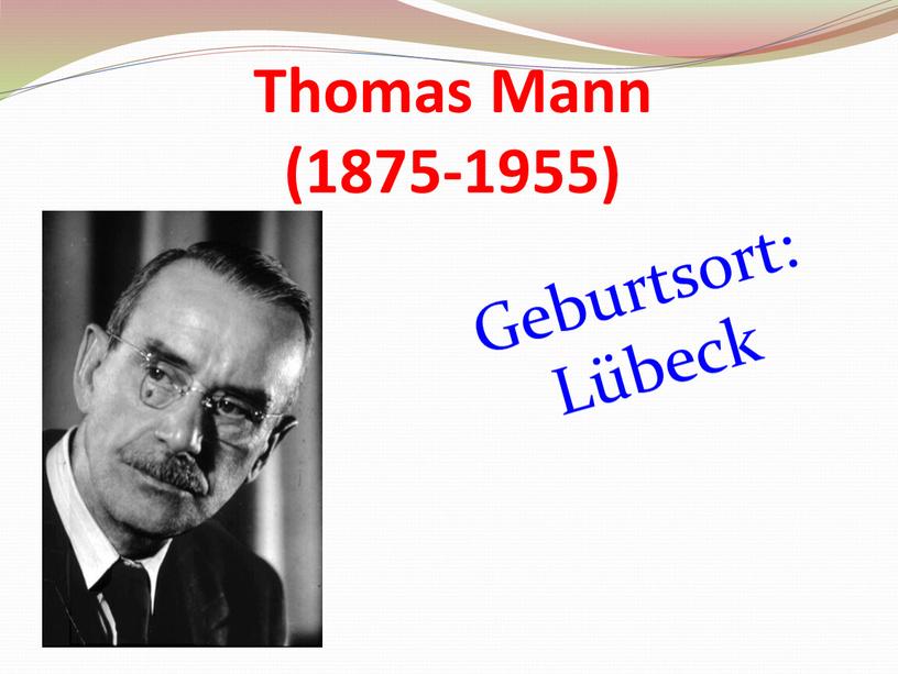 Thomas Mann (1875-1955) Geburtsort: