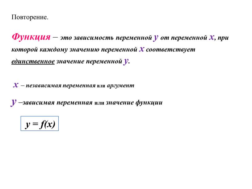 Повторение. Функция – это зависимость переменной у от переменной х, при которой каждому значению переменной х соответствует единственное значение переменной у