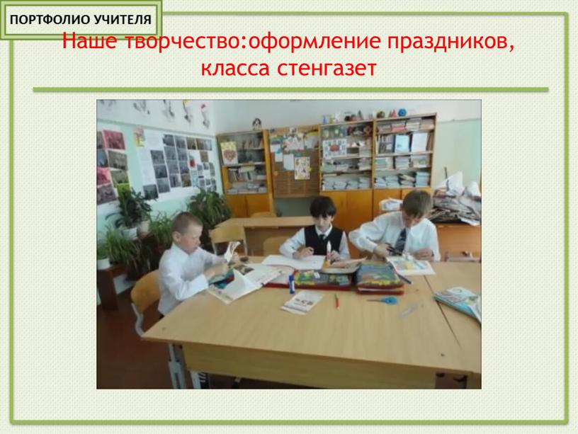 Наше творчество:оформление праздников, класса стенгазет