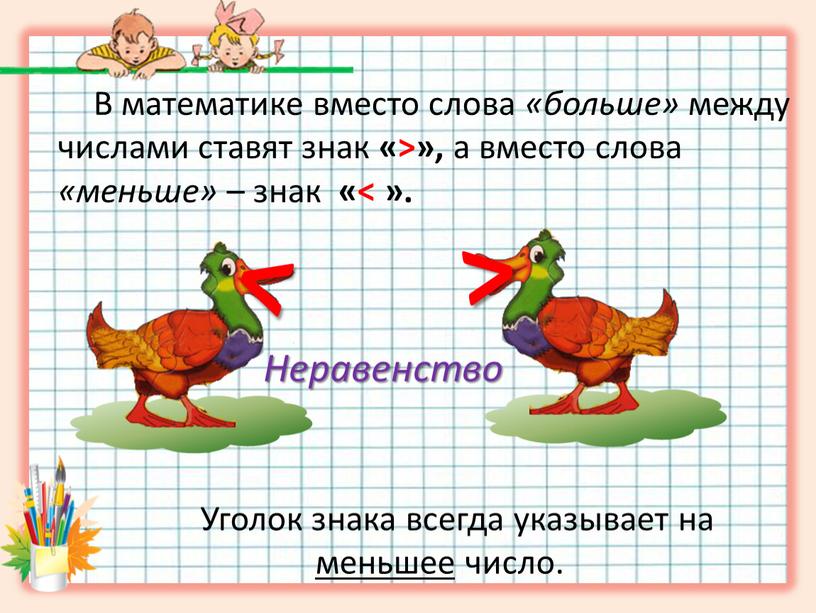 Неравенство В математике вместо слова «больше» между числами ставят знак «>», а вместо слова «меньше» – знак «< »