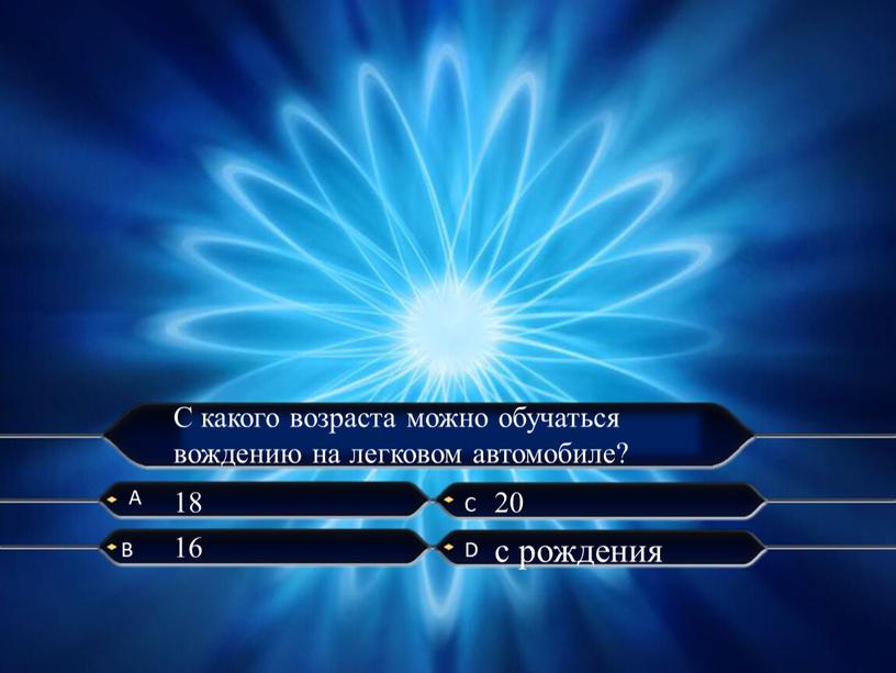 А C B D С какого возраста можно обучаться вождению на легковом автомобиле? 18 16 20 с рождения