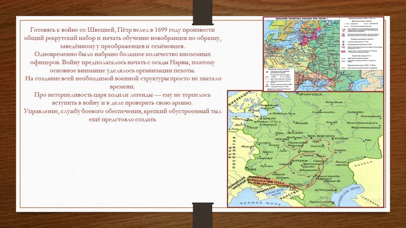 Готовясь к войне со Швецией, Пётр велел в 1699 году произвести общий рекрутский набор и начать обучение новобранцев по образцу, заведённому у преображенцев и семёновцев