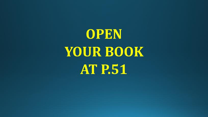 OPEN YOUR BOOK AT P.51