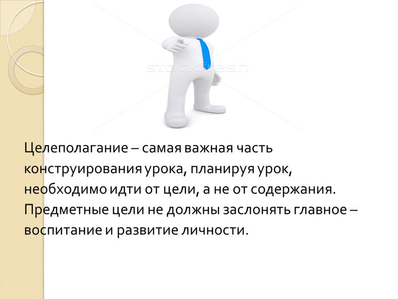 Целеполагание – самая важная часть конструирования урока, планируя урок, необходимо идти от цели, а не от содержания