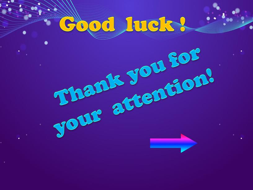 Good luck ! Thank you for your attention!