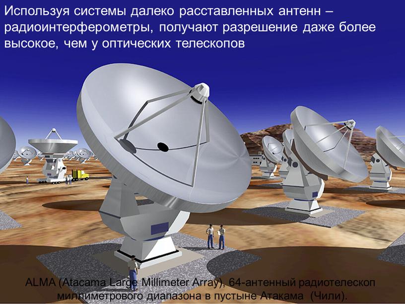 Используя системы далеко расставленных антенн – радиоинтерферометры, получают разрешение даже более высокое, чем у оптических телескопов