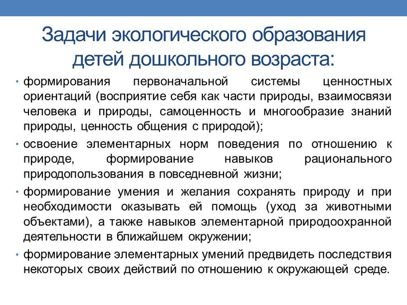 Задачи экологического образования детей дошкольного возраста: формирования первоначальной системы ценностных ориентаций (восприятие себя как части природы, взаимосвязи человека и природы, самоценность и многообразие знаний природы,…