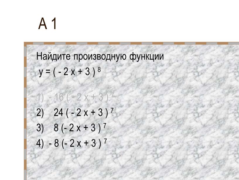 A 1 Найдите производную функции y = ( - 2 x + 3 ) 8 1) - 16 ( - 2 x + 3 )…