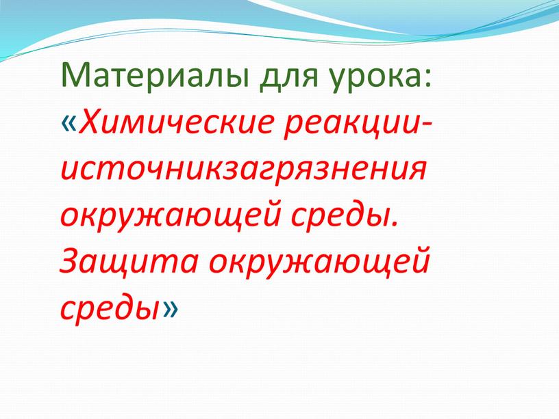 Материалы для урока: « Химические реакции-источникзагрязнения окружающей среды