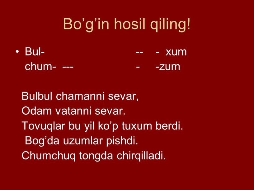 Bo’g’in hosil qiling! Bul- -- - xum chum- --- - -zum