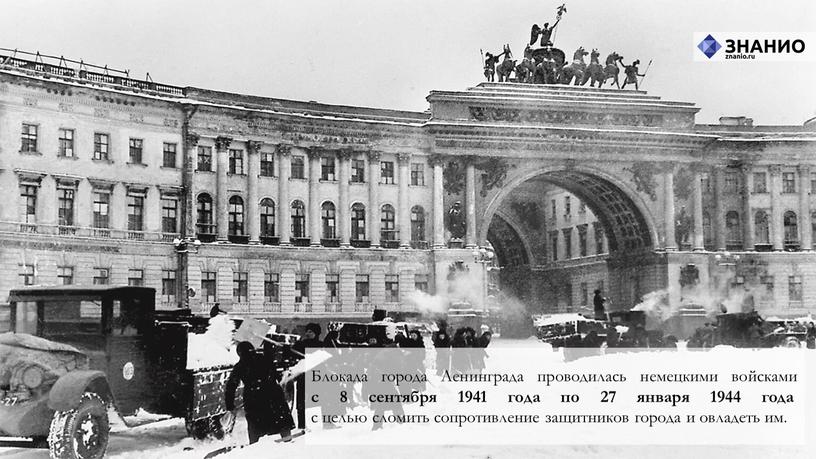 Блокада города Ленинграда проводилась немецкими войсками с 8 сентября 1941 года по 27 января 1944 года с целью сломить сопротивление защитников города и овладеть им