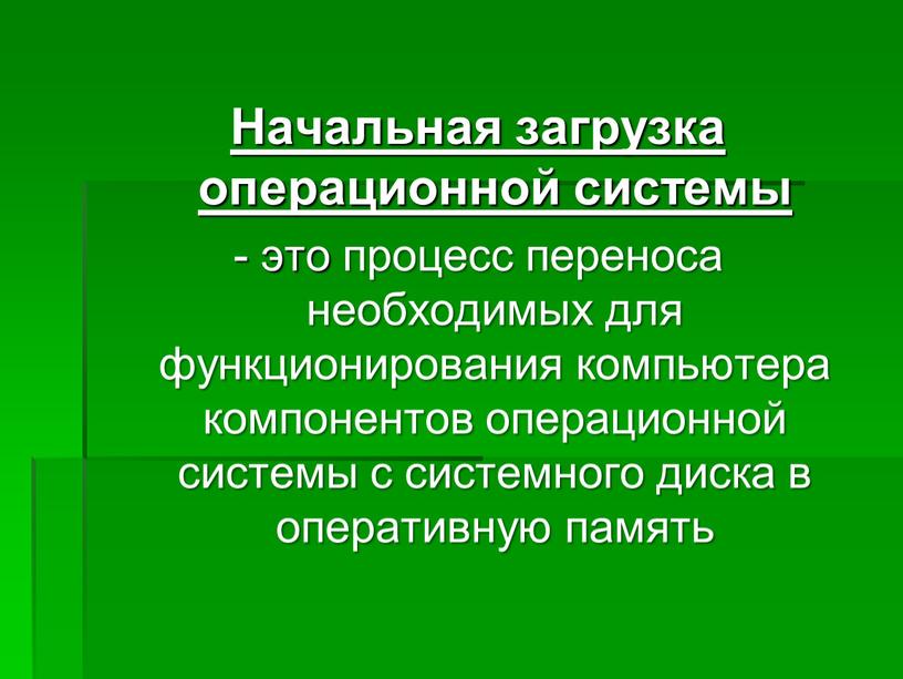 Начальная загрузка операционной системы - это процесс переноса необходимых для функционирования компьютера компонентов операционной системы с системного диска в оперативную память