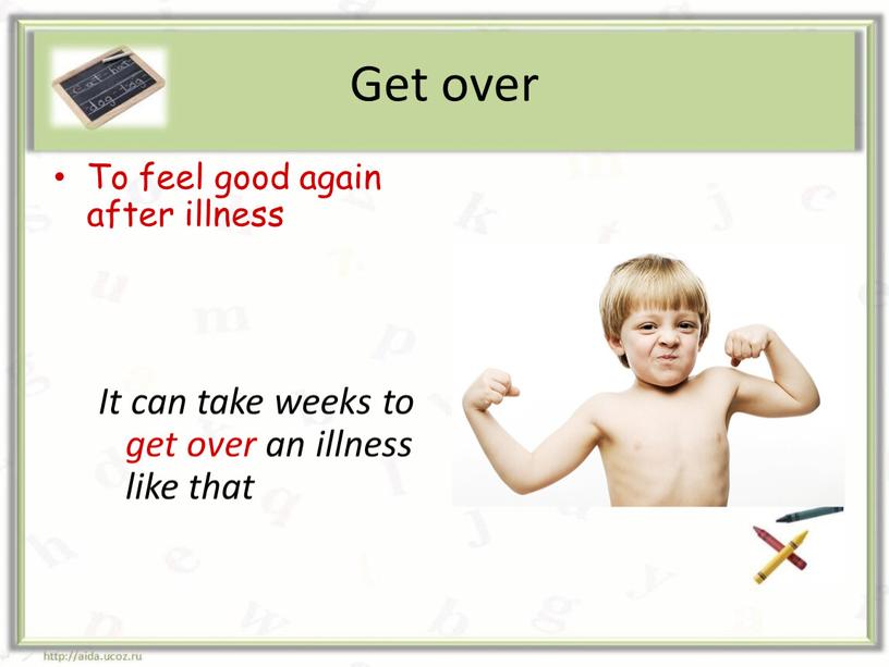 Get over To feel good again after illness