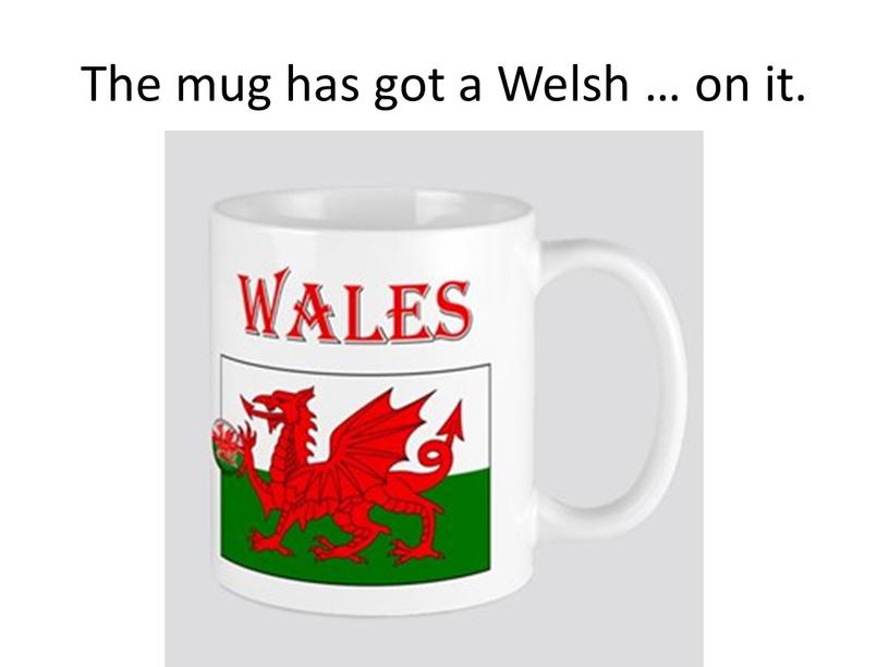 The mug has got a Welsh … on it