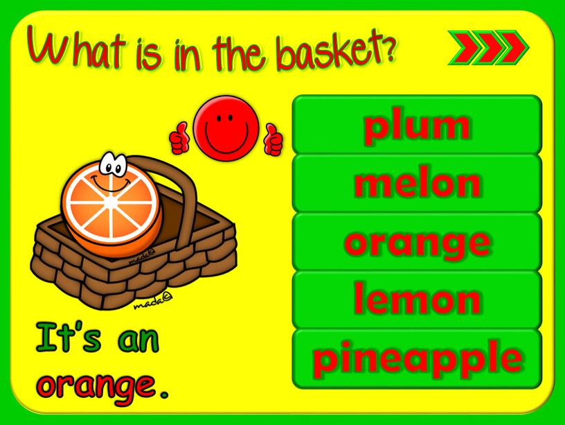 plum melon orange lemon pineapple It’s an orange.