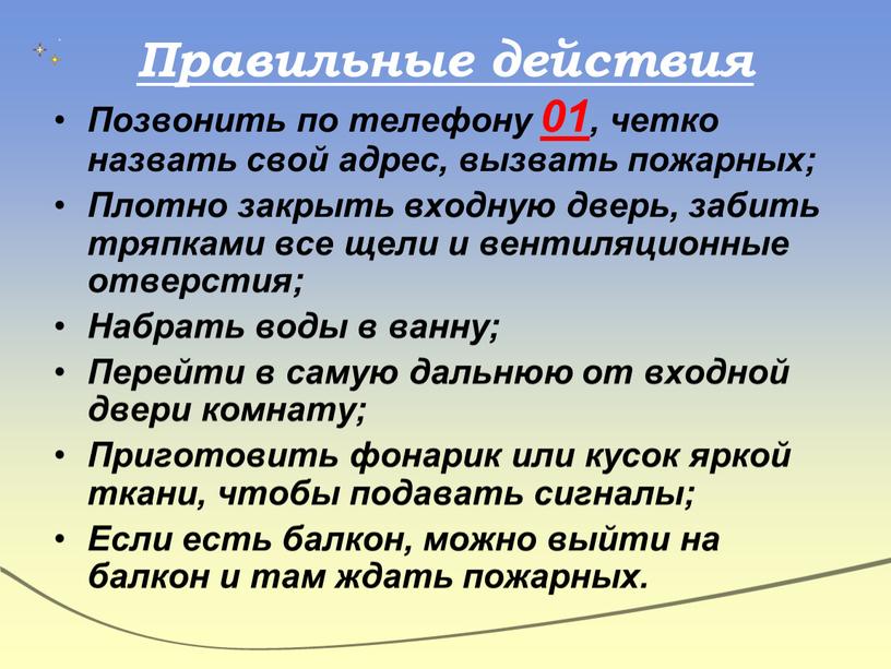 Правильные действия Позвонить по телефону 01, четко назвать свой адрес, вызвать пожарных;