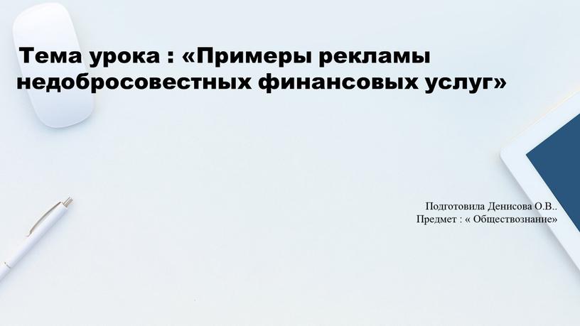 Тема урока : «Примеры рекламы недобросовестных финансовых услуг»