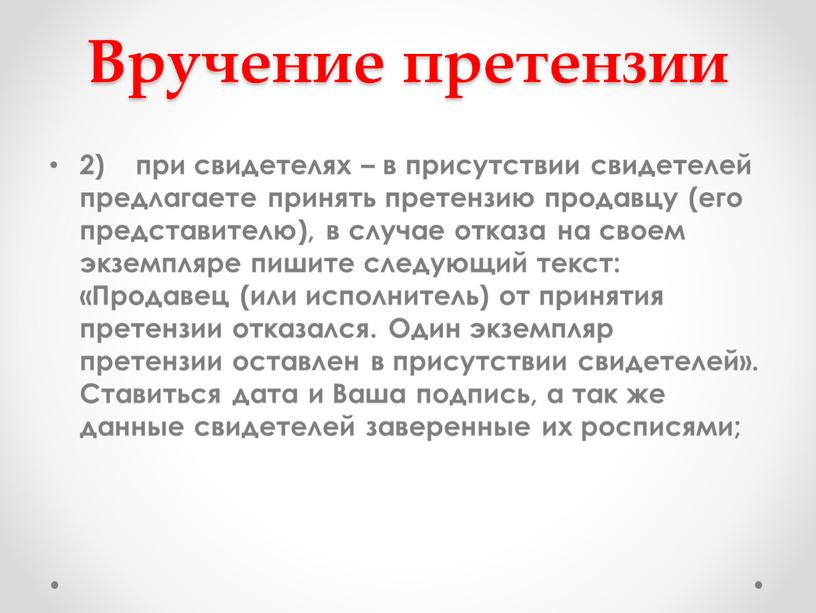 Вручение претензии 2) при свидетелях – в присутствии свидетелей предлагаете принять претензию продавцу (его представителю), в случае отказа на своем экземпляре пишите следующий текст: «Продавец…