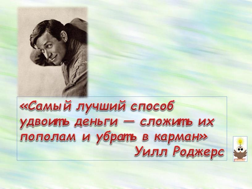 Самый лучший способ удвоить деньги — сложить их пополам и убрать в карман»