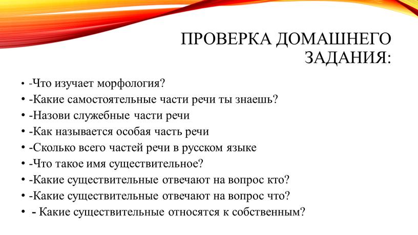 Проверка домашнего задания: -Что изучает морфология? -Какие самостоятельные части речи ты знаешь? -Назови служебные части речи -Как называется особая часть речи -Сколько всего частей речи…