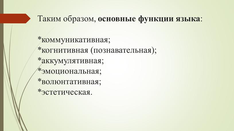 Таким образом, основные функции языка : *коммуникативная; *когнитивная (познавательная); *аккумулятивная; *эмоциональная; *волюнтативная; *эстетическая