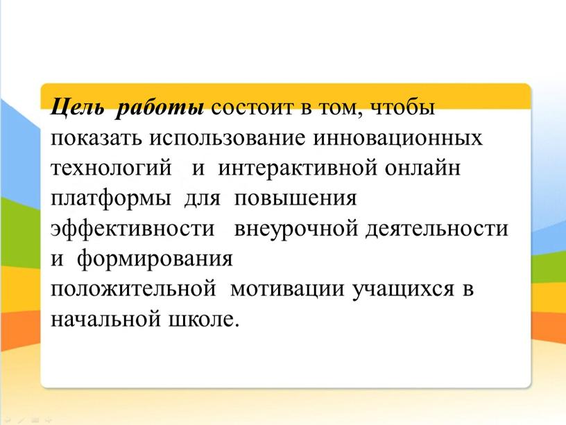 Цель работы состоит в том, чтобы показать использование инновационных технологий и интерактивной онлайн платформы для повышения эффективности внеурочной деятельности и формирования положительной мотивации учащихся в…