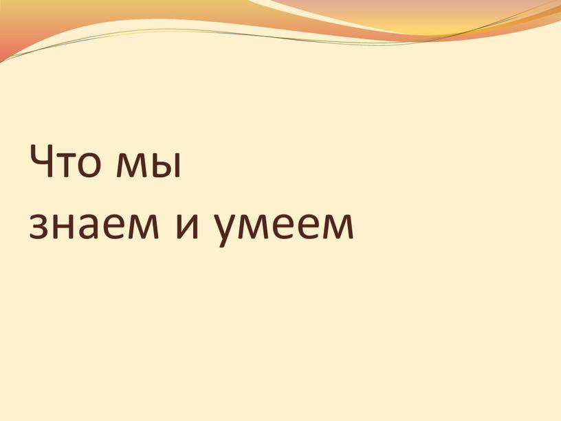 Что мы знаем и умеем