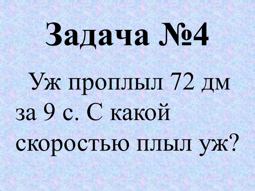 Задача №4 Уж проплыл 72 дм за 9 с