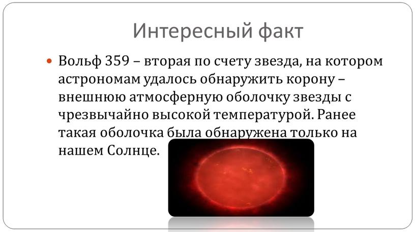 Интересный факт Вольф 359 – вторая по счету звезда, на котором астрономам удалось обнаружить корону – внешнюю атмосферную оболочку звезды с чрезвычайно высокой температурой
