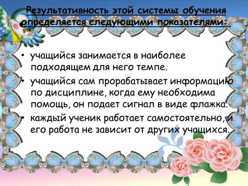 Результативность этой системы обучения определяется следующими показателями: учащийся занимается в наиболее подходящем для него темпе