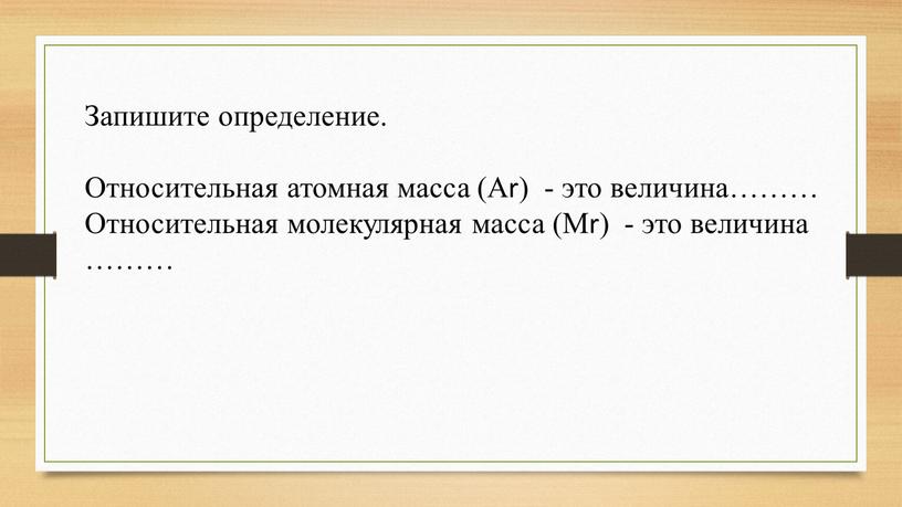 Запишите определение. Относительная атомная масса (Ar) - это величина………