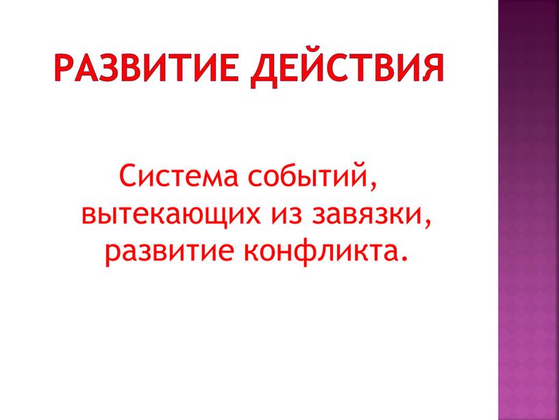 Развитие действия Система событий, вытекающих из завязки, развитие конфликта