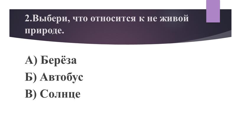 Выбери, что относится к не живой природе