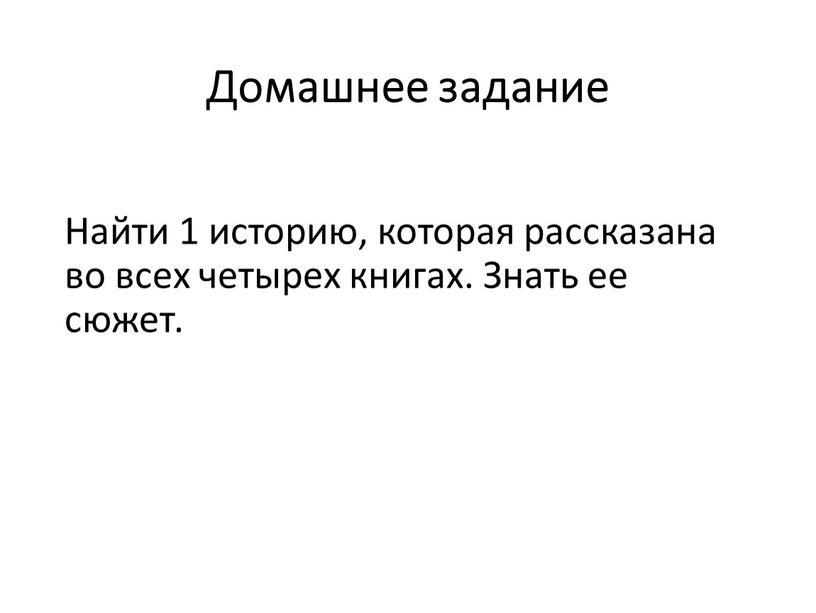 Домашнее задание Найти 1 историю, которая рассказана во всех четырех книгах