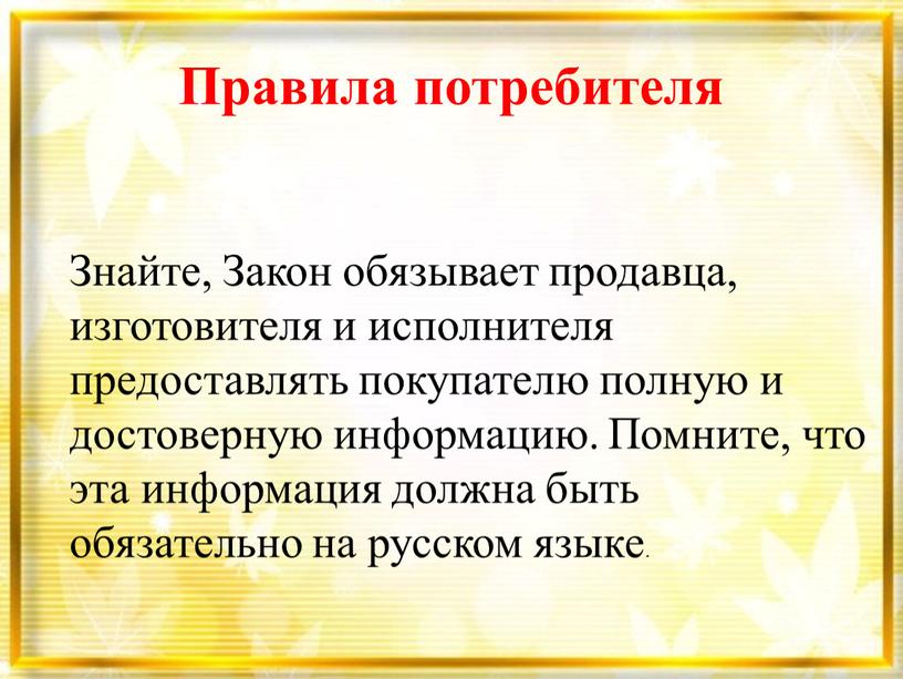 Правила потребителя Знайте, Закон обязывает продавца, изготовителя и исполнителя предоставлять покупателю полную и достоверную информацию