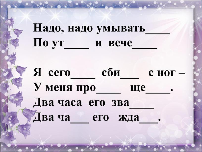 Надо, надо умывать____ По ут____ и вече____