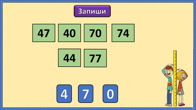 Запиши 4 7 0 47 40 70 74 44 77