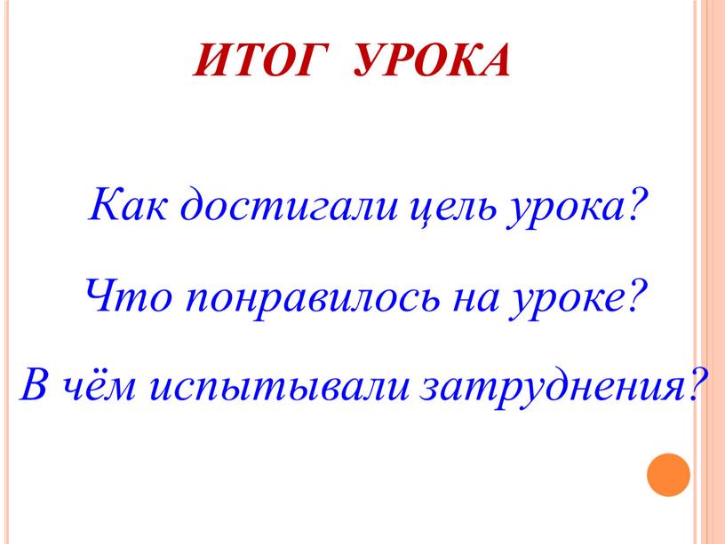 ИТОГ УРОКА Как достигали цель урока?