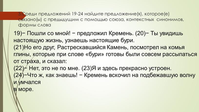 Среди предложений 19-24 найдите предложение(я), которое(е) связано(ы) с предыдущим с помощью союза, контекстных синонимов, формы слова 19)−